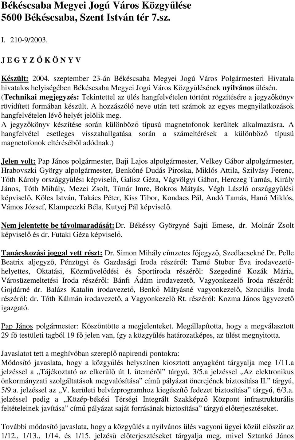 (Technikai megjegyzés: Tekintettel az ülés hangfelvételen történt rögzítésére a jegyzıkönyv rövidített formában készült.