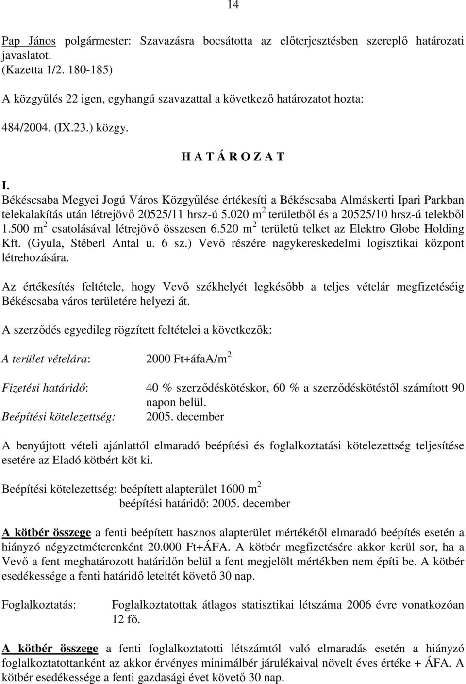 Békéscsaba Megyei Jogú Város Közgyőlése értékesíti a Békéscsaba Almáskerti Ipari Parkban telekalakítás után létrejövı 20525/11 hrsz-ú 5.020 m 2 területbıl és a 20525/10 hrsz-ú telekbıl 1.