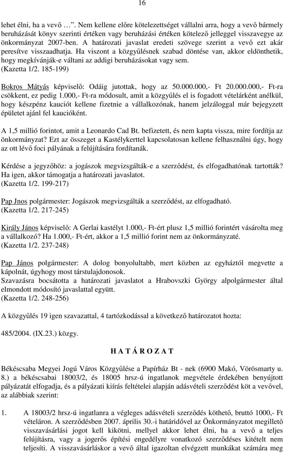 A határozati javaslat eredeti szövege szerint a vevı ezt akár peresítve visszaadhatja.