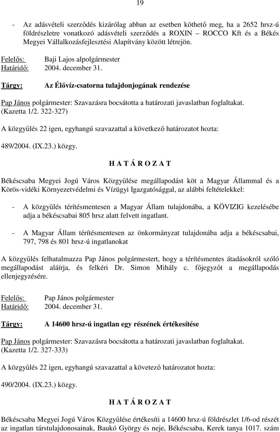Tárgy: Az Élıvíz-csatorna tulajdonjogának rendezése Pap János polgármester: Szavazásra bocsátotta a határozati javaslatban foglaltakat. (Kazetta 1/2.