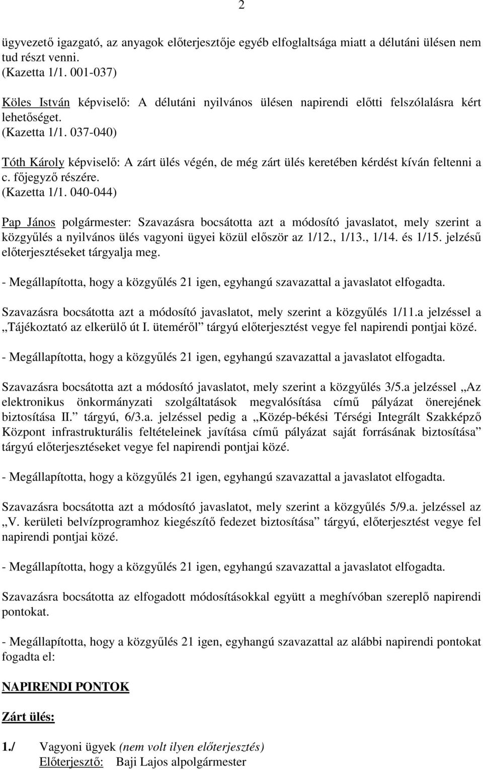 037-040) Tóth Károly képviselı: A zárt ülés végén, de még zárt ülés keretében kérdést kíván feltenni a c. fıjegyzı részére. (Kazetta 1/1.