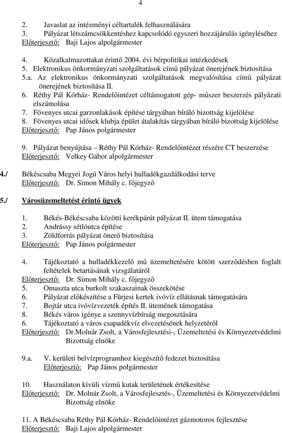 6. Réthy Pál Kórház- Rendelıintézet céltámogatott gép- mőszer beszerzés pályázati elszámolása 7. Fövenyes utcai garzonlakások építése tárgyában bíráló bizottság kijelölése 8.