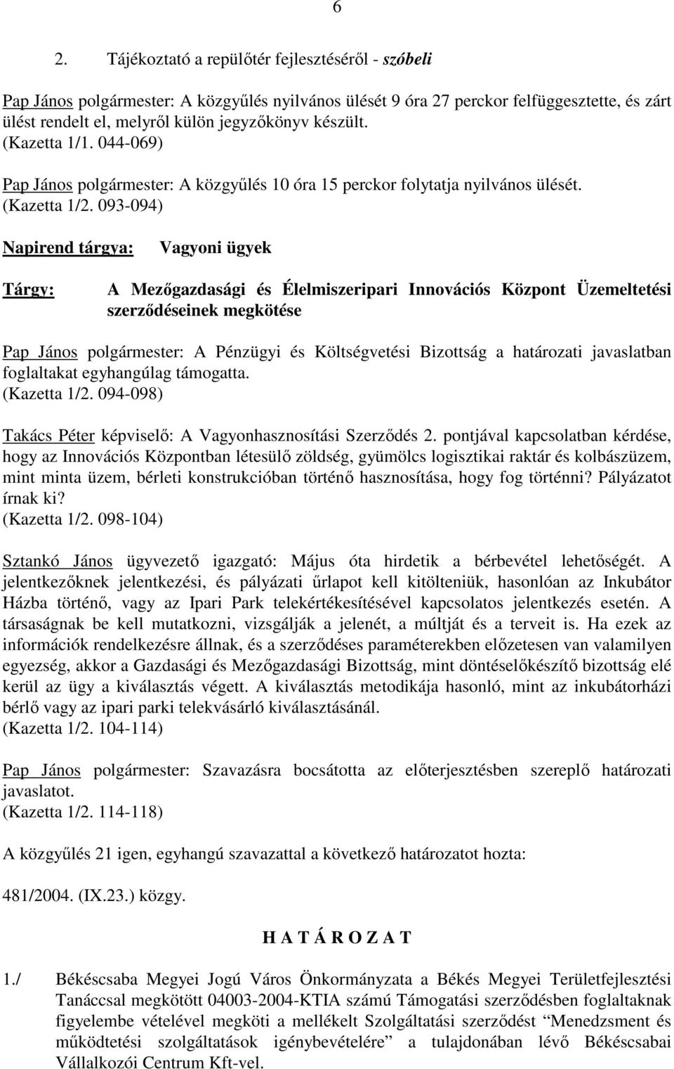 093-094) Napirend tárgya: Vagyoni ügyek Tárgy: A Mezıgazdasági és Élelmiszeripari Innovációs Központ Üzemeltetési szerzıdéseinek megkötése Pap János polgármester: A Pénzügyi és Költségvetési