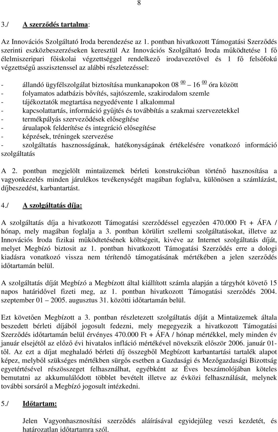 fı felsıfokú végzettségő asszisztenssel az alábbi részletezéssel: - állandó ügyfélszolgálat biztosítása munkanapokon 08 00 16 00 óra között - folyamatos adatbázis bıvítés, sajtószemle, szakirodalom