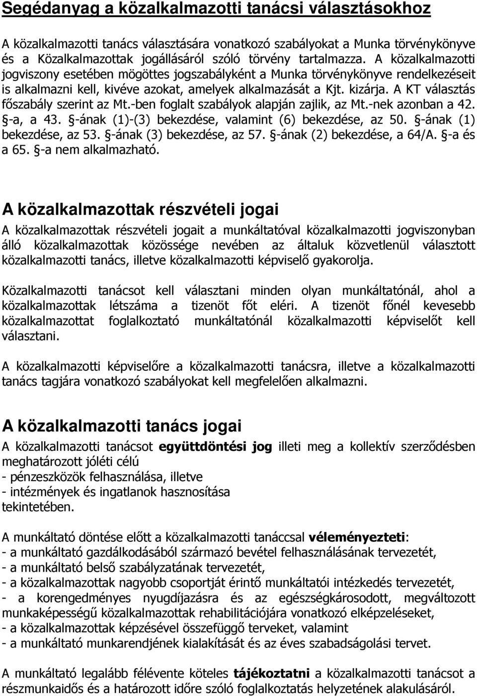 A KT választás főszabály szerint az Mt.-ben foglalt szabályok alapján zajlik, az Mt.-nek azonban a 42. -a, a 43. -ának (1)-(3) bekezdése, valamint (6) bekezdése, az 50. -ának (1) bekezdése, az 53.