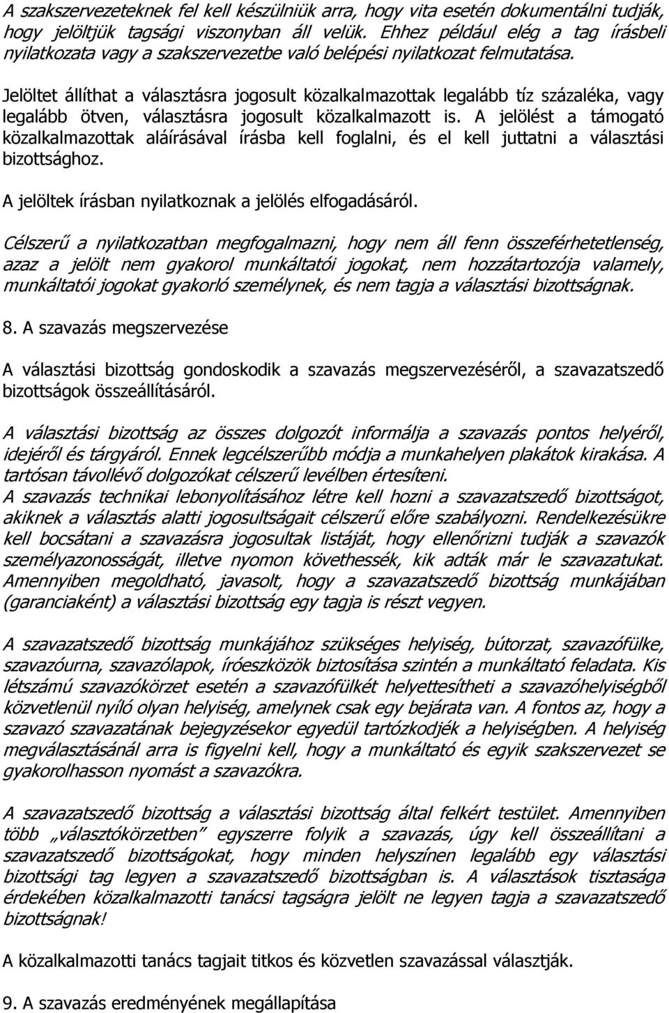 Jelöltet állíthat a választásra jogosult közalkalmazottak legalább tíz százaléka, vagy legalább ötven, választásra jogosult közalkalmazott is.