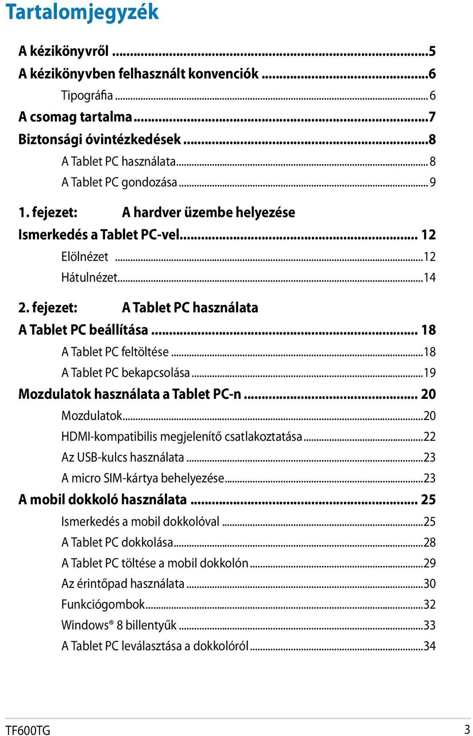 ..18 A Tablet PC bekapcsolása...19 Mozdulatok használata a Tablet PC-n... 20 Mozdulatok...20 HDMI-kompatibilis megjelenítő csatlakoztatása...22 Az USB-kulcs használata.