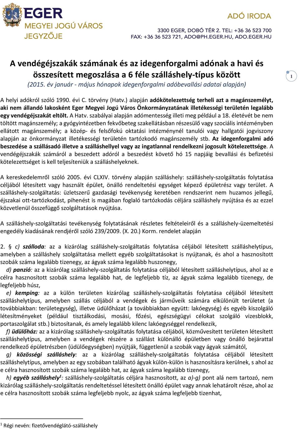 ) alapján adókötelezettség terheli azt a magánszemélyt, aki nem állandó lakosként Eger Megyei Jogú Város Önkormányzatának illetékességi területén legalább egy vendégéjszakát eltölt. A Hatv.