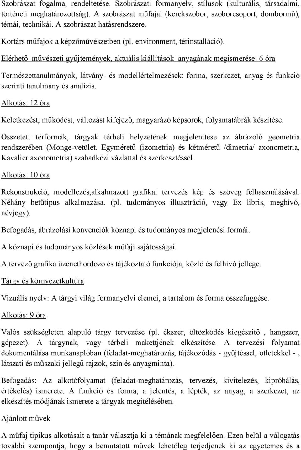 Elérhető művészeti gyűjtemények, aktuális kiállítások anyagának megismerése: 6 óra Természettanulmányok, látvány- és modellértelmezések: forma, szerkezet, anyag és funkció szerinti tanulmány és