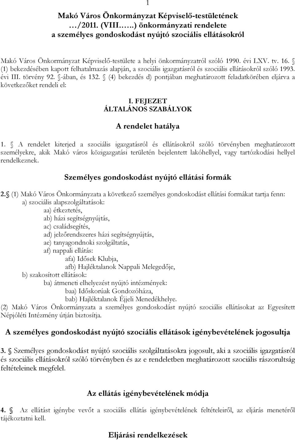 (1) bekezdésében kapott felhatalmazás alapján, a szociális igazgatásról és szociális ellátásokról szóló 1993. évi III. törvény 92. -ában, és 132.