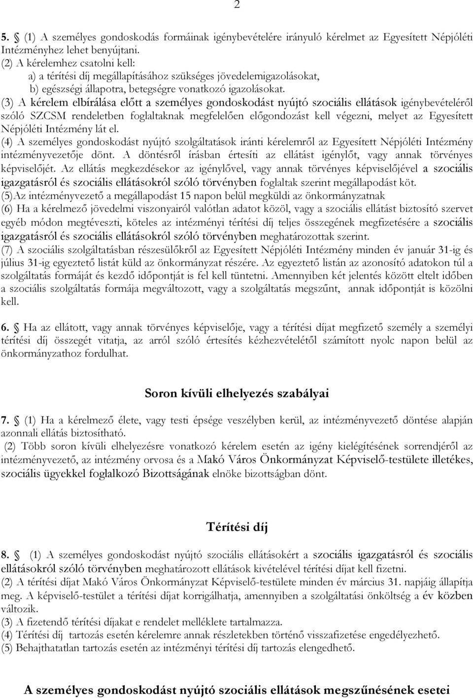 (3) A kérelem elbírálása előtt a személyes gondoskodást nyújtó szociális ellátások igénybevételéről szóló SZCSM rendeletben foglaltaknak megfelelően előgondozást kell végezni, melyet az Egyesített