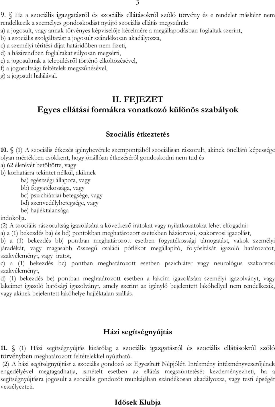 házirendben foglaltakat súlyosan megsérti, e) a jogosultnak a településről történő elköltözésével, f) a jogosultsági feltételek megszűnésével, g) a jogosult halálával. II.