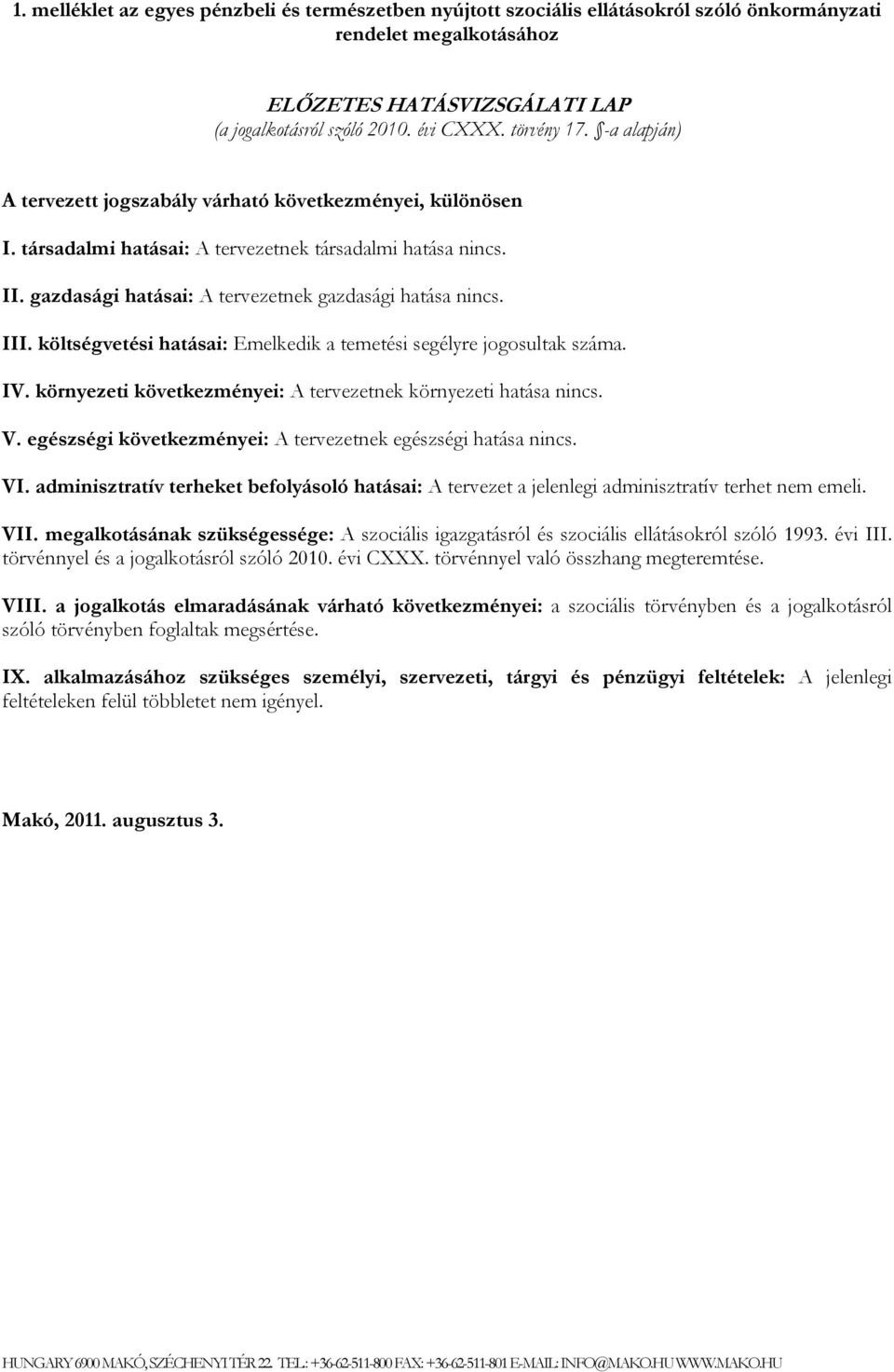 gazdasági hatásai: A tervezetnek gazdasági hatása nincs. III. költségvetési hatásai: Emelkedik a temetési segélyre jogosultak száma. IV.