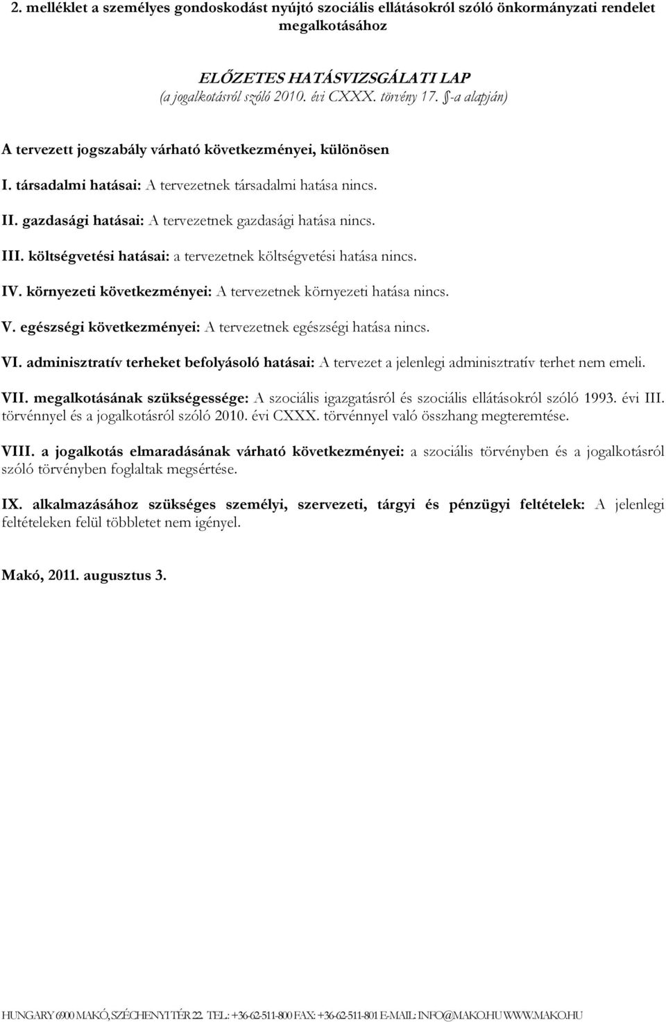 költségvetési hatásai: a tervezetnek költségvetési hatása nincs. IV. környezeti következményei: A tervezetnek környezeti hatása nincs. V.