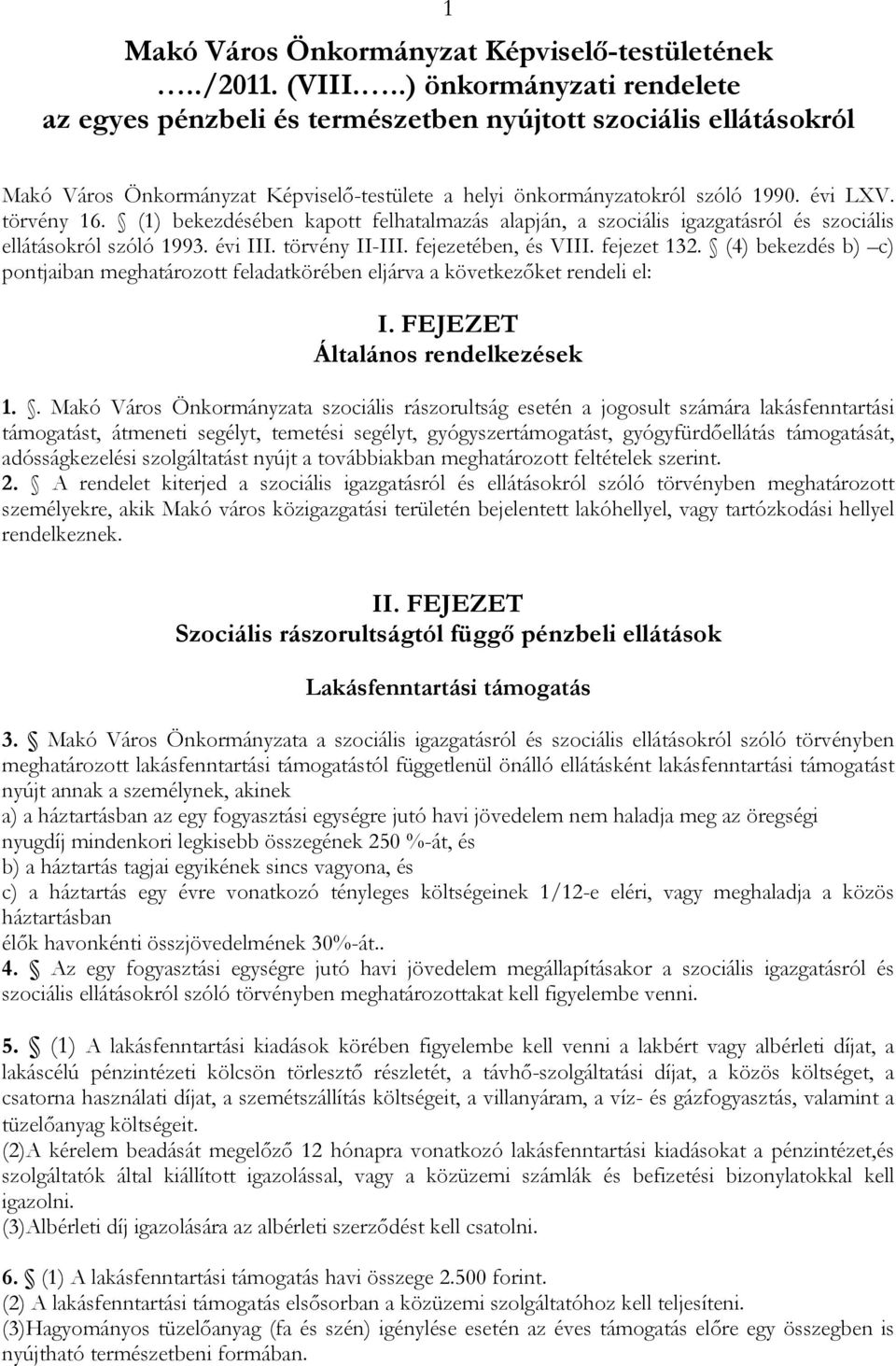 (1) bekezdésében kapott felhatalmazás alapján, a szociális igazgatásról és szociális ellátásokról szóló 1993. évi III. törvény II-III. fejezetében, és VIII. fejezet 132.