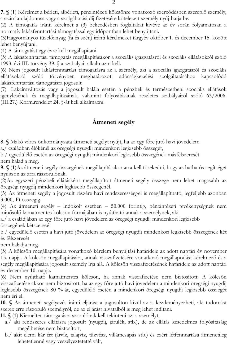 (3)Hagyományos tüzelőanyag (fa és szén) iránti kérelmeket tárgyév október 1. és december 15. között lehet benyújtani. (4) A támogatást egy évre kell megállapítani.