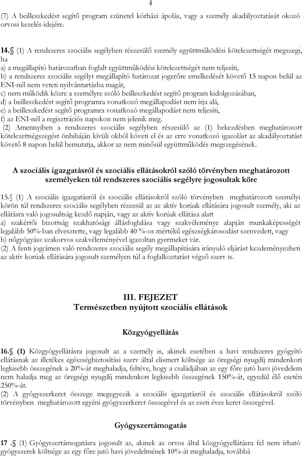 szociális segélyt megállapító határozat jogerőre emelkedését követő 15 napon belül az ENI-nél nem veteti nyilvántartásba magát, c) nem működik közre a személyre szóló beilleszkedést segítő program