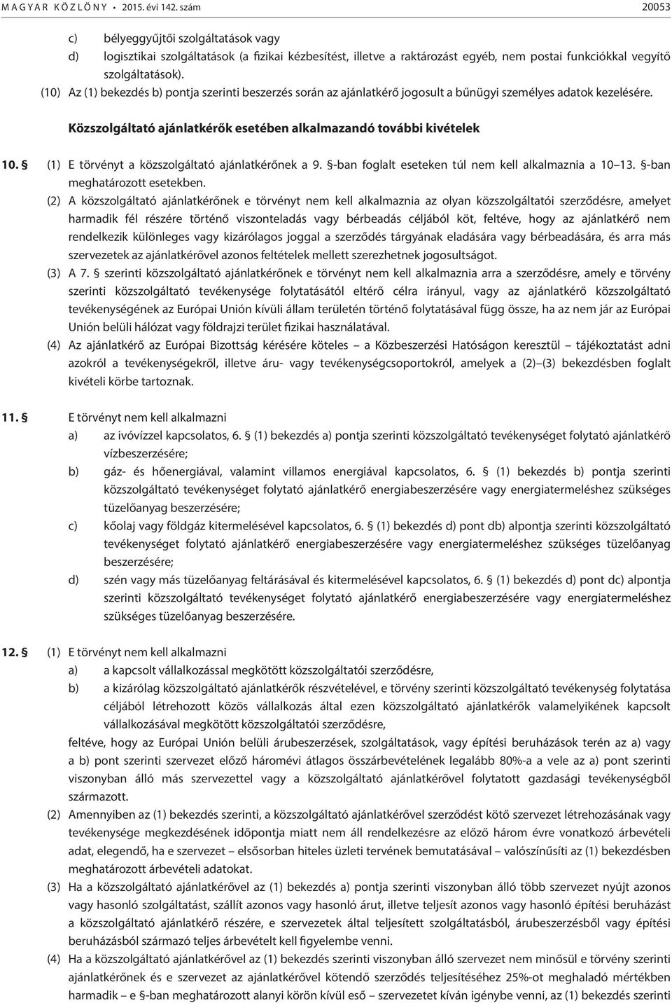 (10) Az (1) bekezdés b) pontja szerinti beszerzés során az ajánlatkérő jogosult a bűnügyi személyes adatok kezelésére. Közszolgáltató ajánlatkérők esetében alkalmazandó további kivételek 10.