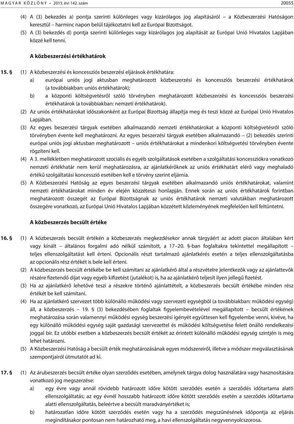 (5) A (3) bekezdés d) pontja szerinti különleges vagy kizárólagos jog alapítását az Európai Unió Hivatalos Lapjában közzé kell tenni. A közbeszerzési értékhatárok 15.