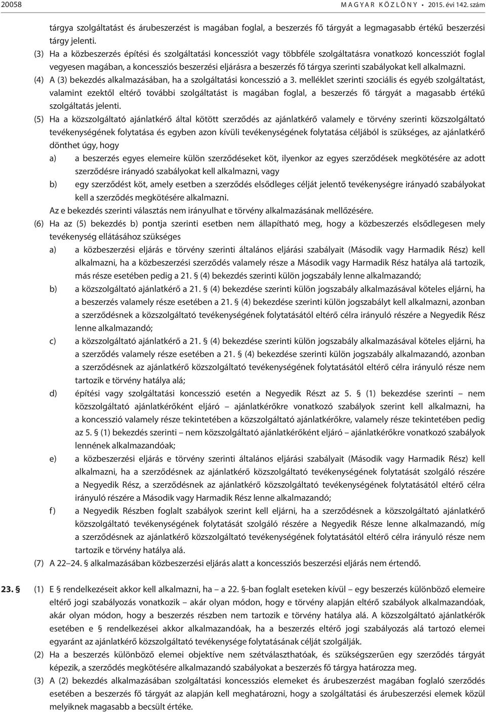 szerinti szabályokat kell alkalmazni. (4) A (3) bekezdés alkalmazásában, ha a szolgáltatási koncesszió a 3.