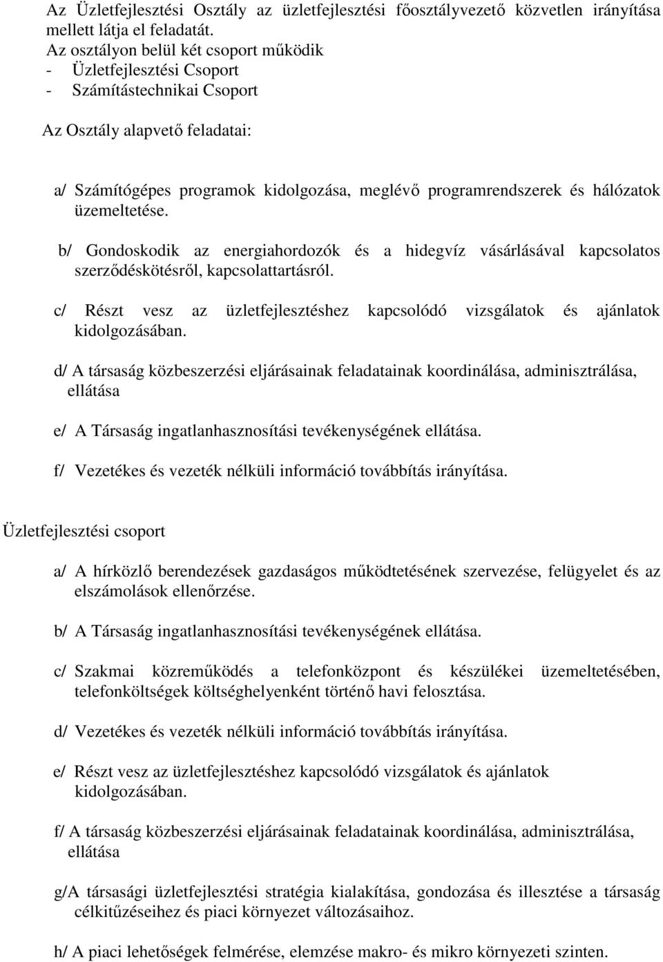 hálózatok üzemeltetése. b/ Gondoskodik az energiahordozók és a hidegvíz vásárlásával kapcsolatos szerződéskötésről, kapcsolattartásról.