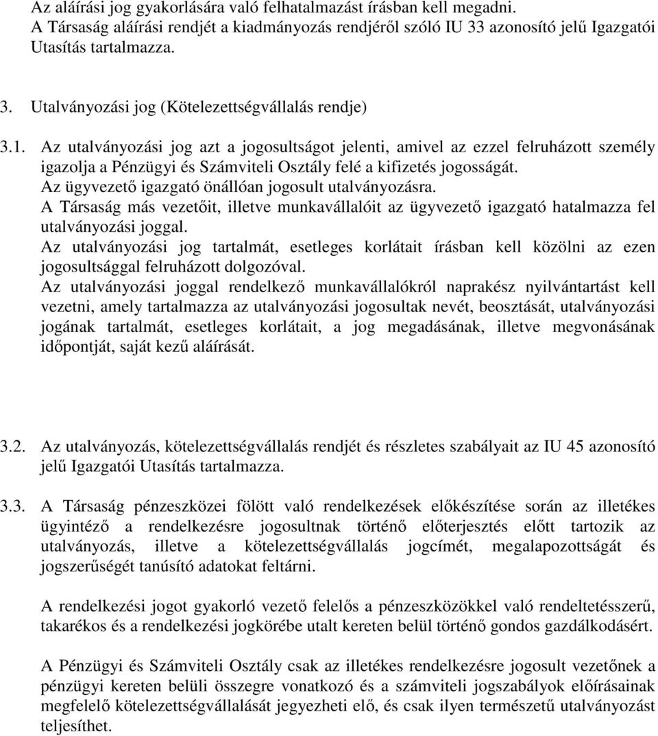 Az ügyvezető igazgató önállóan jogosult utalványozásra. A Társaság más vezetőit, illetve munkavállalóit az ügyvezető igazgató hatalmazza fel utalványozási joggal.