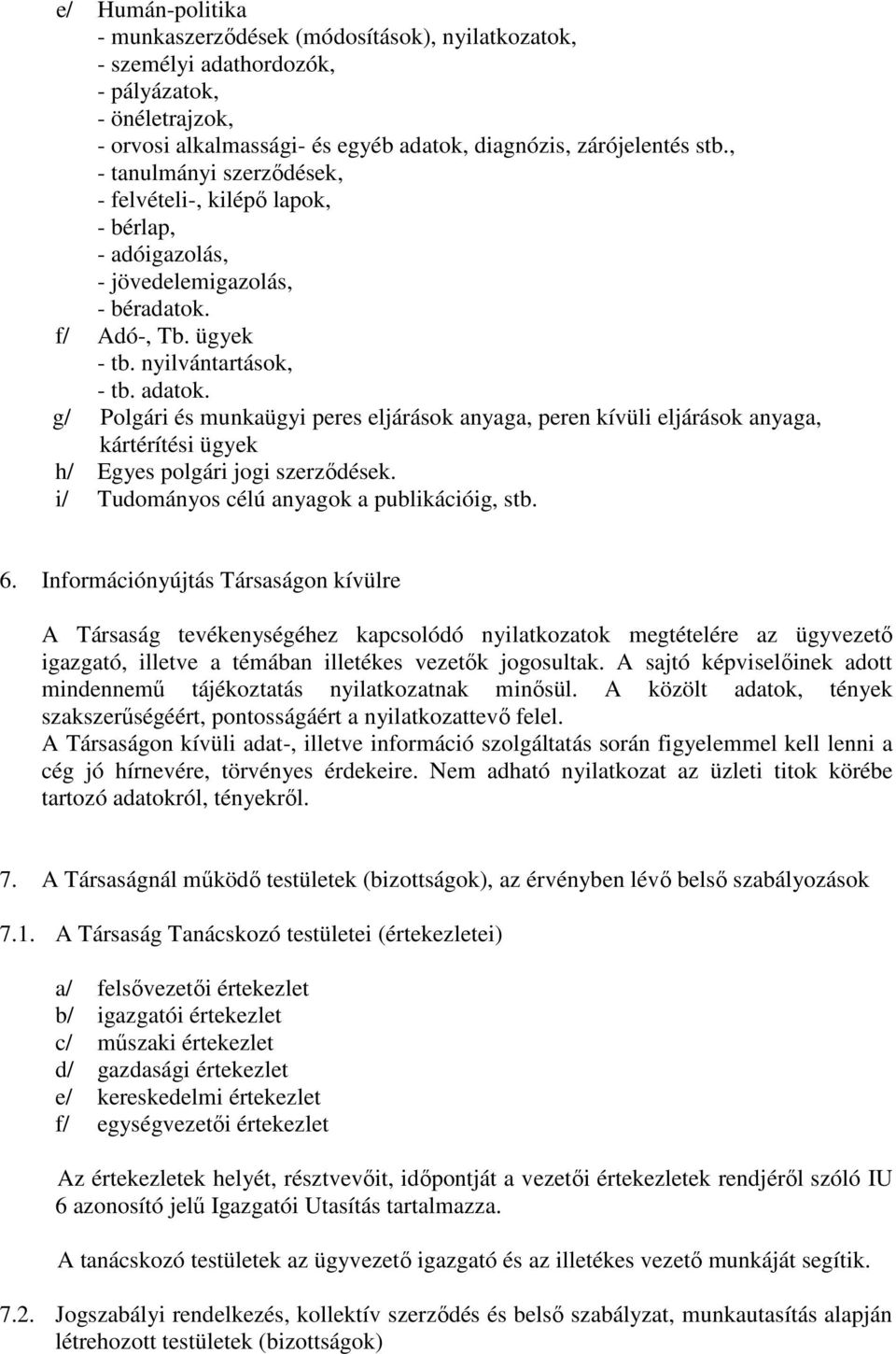 g/ Polgári és munkaügyi peres eljárások anyaga, peren kívüli eljárások anyaga, kártérítési ügyek h/ Egyes polgári jogi szerződések. i/ Tudományos célú anyagok a publikációig, stb. 6.