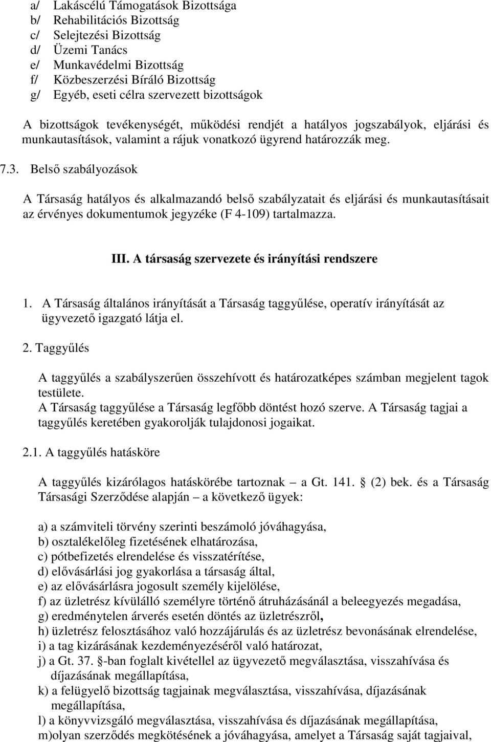 Belső szabályozások A Társaság hatályos és alkalmazandó belső szabályzatait és eljárási és munkautasításait az érvényes dokumentumok jegyzéke (F 4-109) tartalmazza. III.