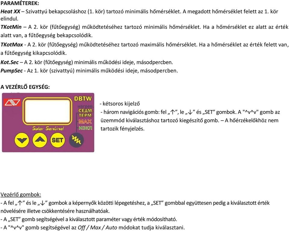 kör (fűtőegység) működtetéséhez tartozó maximális hőmérséklet. Ha a hőmérséklet az érték felett van, a fűtőegység kikapcsolódik. Kot.Sec A 2. kör (fűtőegység) minimális működési ideje, másodpercben.