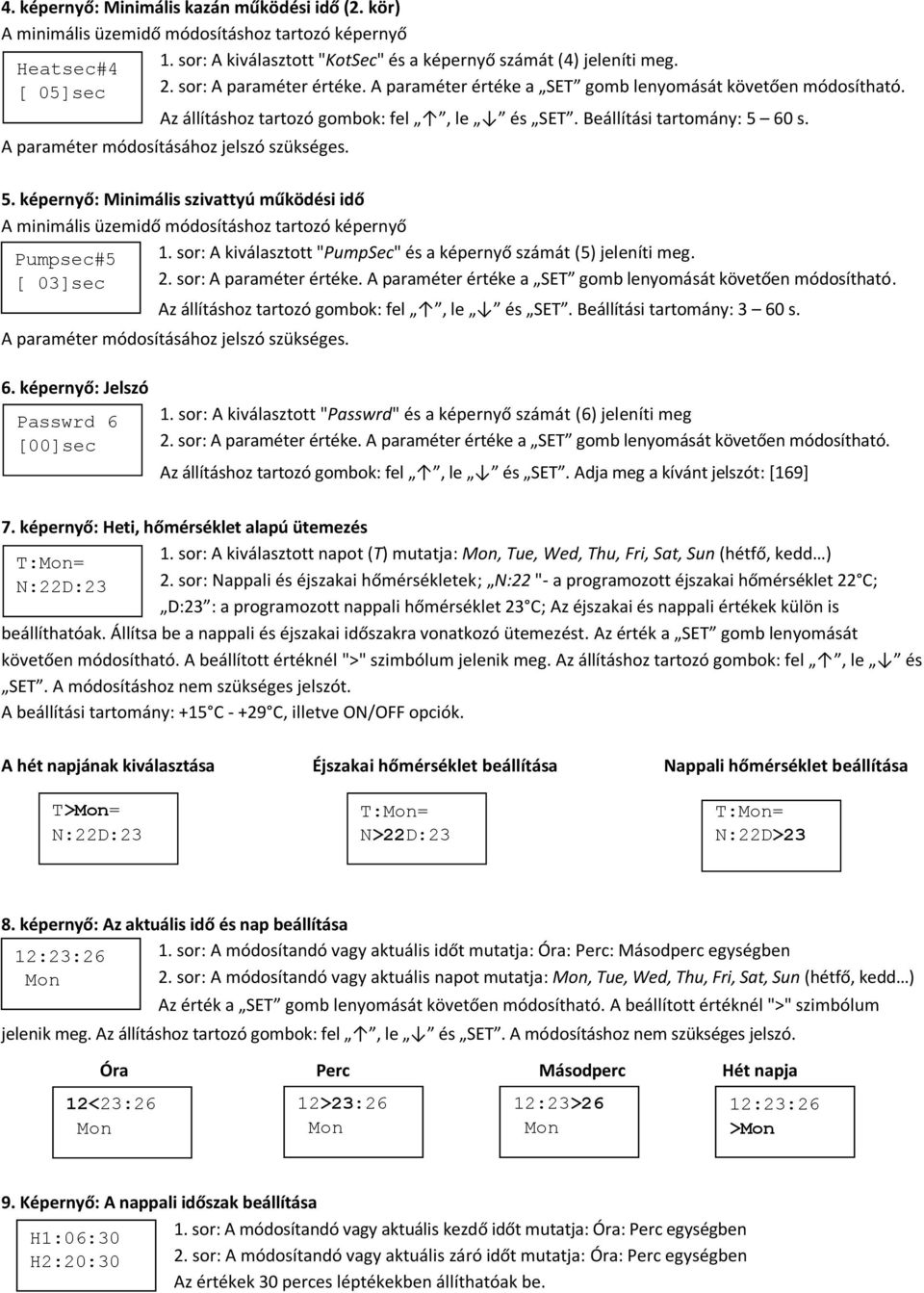 A paraméter módosításához jelszó szükséges. 5. képernyő: Minimális szivattyú működési idő A minimális üzemidő módosításhoz tartozó képernyő Pumpsec#5 [ 03]sec 1.