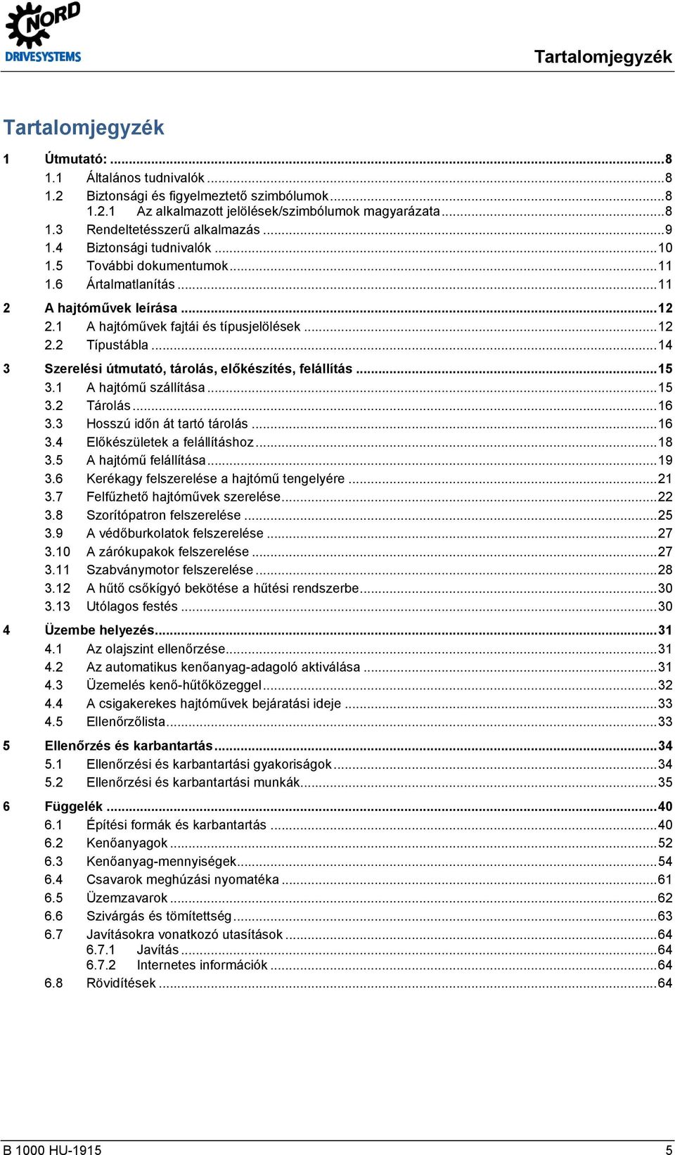 .. 14 3 Szerelési útmutató, tárolás, előkészítés, felállítás... 15 3.1 A hajtómű szállítása... 15 3.2 Tárolás... 16 3.3 Hosszú időn át tartó tárolás... 16 3.4 Előkészületek a felállításhoz... 18 3.