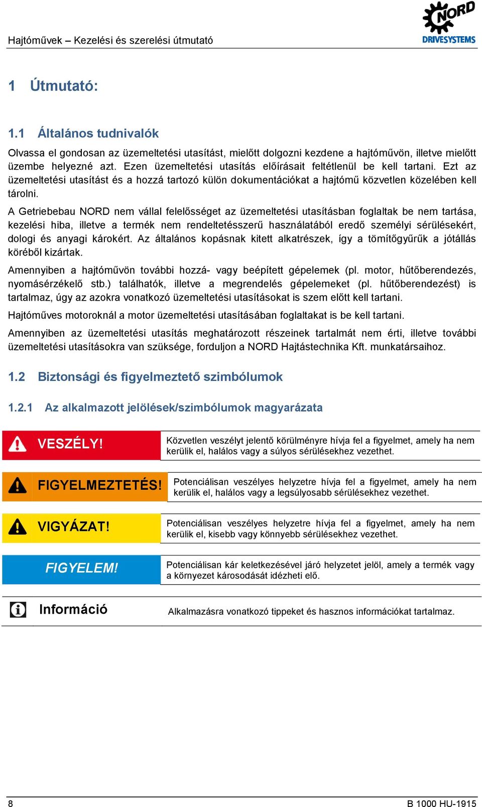 Ezen üzemeltetési utasítás előírásait feltétlenül be kell tartani. Ezt az üzemeltetési utasítást és a hozzá tartozó külön dokumentációkat a hajtómű közvetlen közelében kell tárolni.