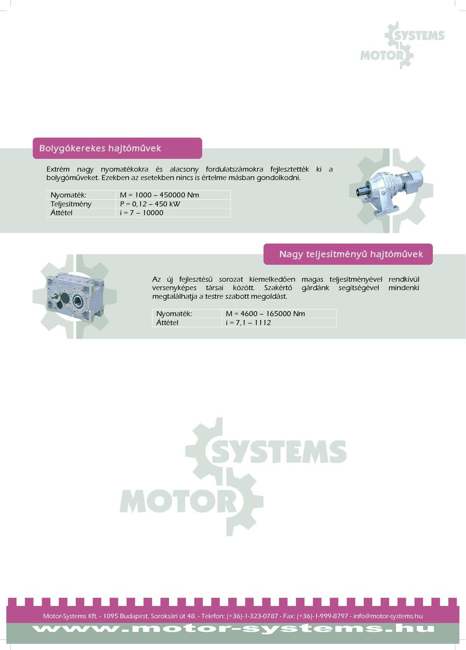 Nyomaték: Áttétel M = 0 000 P = 0, i = 7 00 Nagy teljesítményű hajtóművek Az új fejlesztésű sorozat kiemelkedően magas teljesítményével