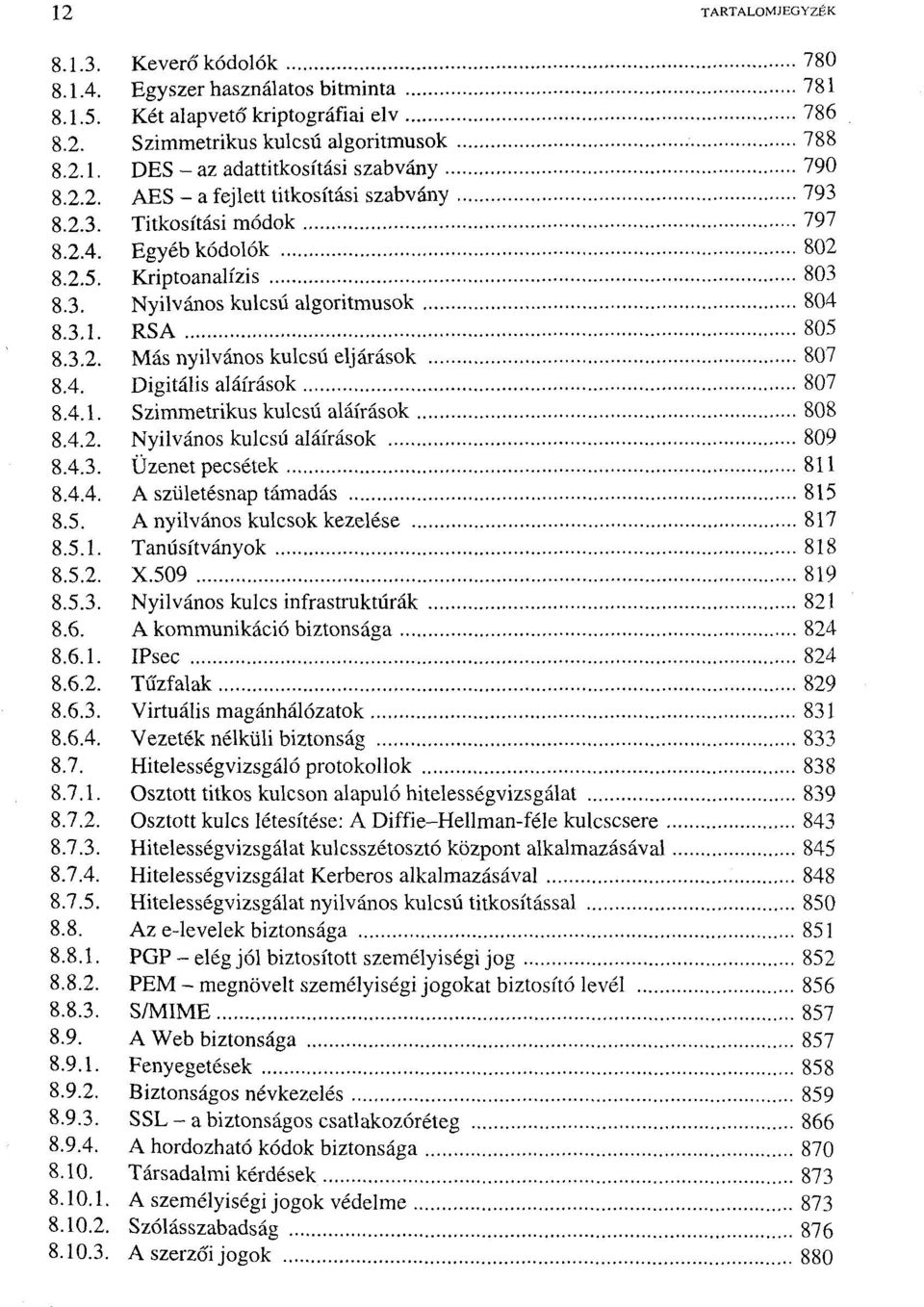 4. Digitális aláírások 807 8.4.1. Szimmetrikus kulcsú aláírások 808 8.4.2. Nyilvános kulcsú aláírások 809 8.4.3. Üzenet pecsétek 811 8.4.4. A születésnap támadás 815 