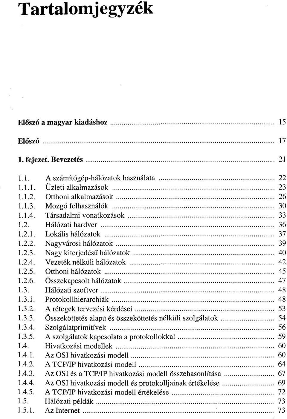 Otthoni hálózatok 45 1.2.6. Összekapcsolt hálózatok 47 1.3. Hálózati szoftver 48 1.3.1. Protokollhierarchiák 48 1.3.2. A rétegek tervezési kérdései 53 1.3.3. Összeköttetés alapú és összeköttetés nélküli szolgálatok 54 1.