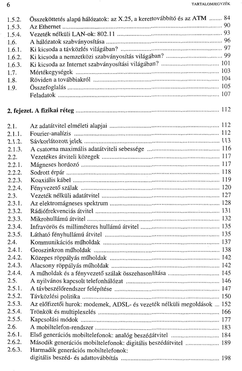 fejezet. A fizikai réteg 112 2.1. Az adatátvitel elméleti alapjai 112 2.1.1. Fourier-analízis 112 2.1.2. Sávkorlátozott, jelek LB 2.1.3. A csatorna maximális adatátviteli sebessége 116 2.2. Vezetékes átviteli közegek 117 2.