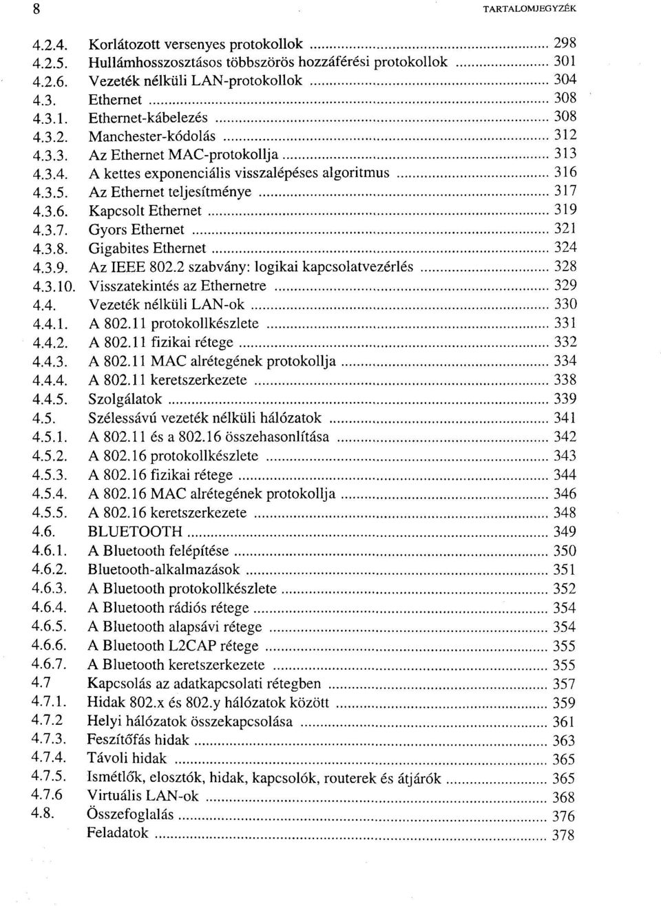 3.8. Gigabites Ethernet 324 4.3.9. Az IEEE 802.2 szabvány: logikai kapcsolatvezérlés 328 4.3.10. Visszatekintés az Ethernetre 329 4.4. Vezeték nélküli LAN-ok 330 4.4.1. A 802.