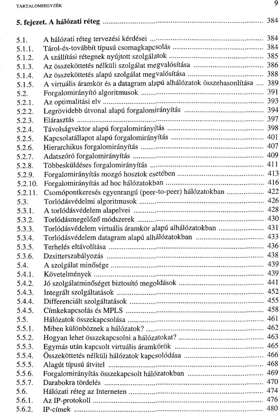 .. 389 5.2. Forgalomirányító algoritmusok 391 5.2.1. Az optimalitási elv 393 5.2.2. Legrövidebb útvonal alapú forgalomirányítás 394 5.2.3. Elárasztás 397 5.2.4. Távolság vektor alapú forgalomirányítás 398 5.