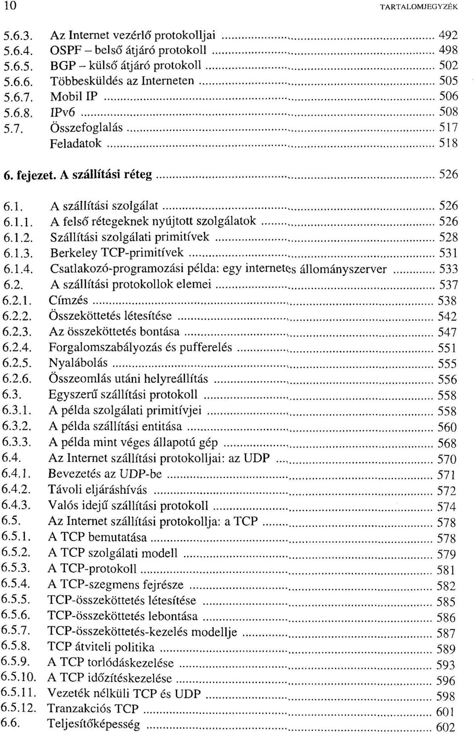 1.3. Berkeley TCP-primitívek 531 6.1.4. Csatlakozó-programozási példa: egy internetes állományszerver 533 6.2. A szállítási protokollok elemei 537 6.2.1. Címzés 538 6.2.2. Összeköttetés létesítése 542 6.