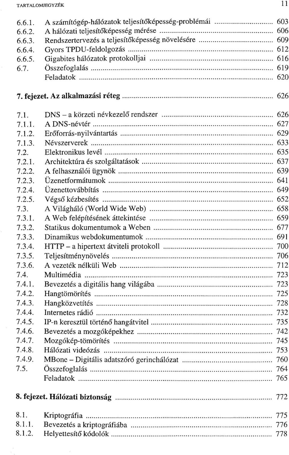 1.2. Erőforrás-nyilvántartás 629 7.1.3. Névszerverek 633 7.2. Elektronikus levél 635 7.2.1. Architektúra és szolgáltatások 637 7.2.2. A felhasználói ügynök 639 7.2.3. Üzenetformátumok 641