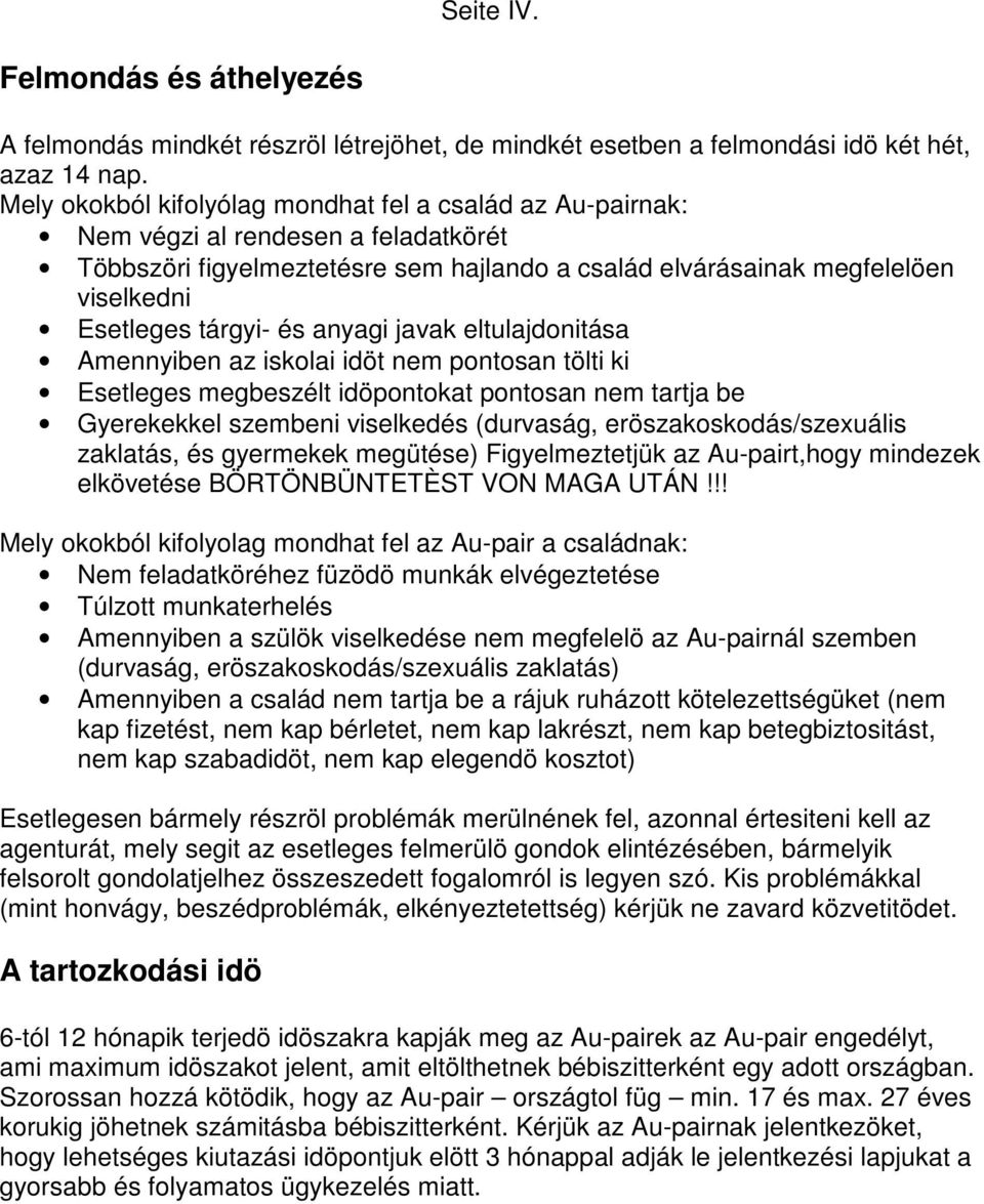 és anyagi javak eltulajdonitása Amennyiben az iskolai idöt nem pontosan tölti ki Esetleges megbeszélt idöpontokat pontosan nem tartja be Gyerekekkel szembeni viselkedés (durvaság,