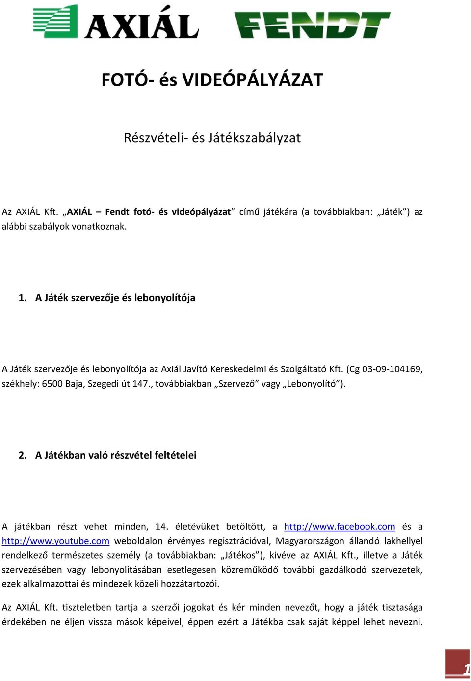 , továbbiakban Szervező vagy Lebonyolító ). 2. A Játékban való részvétel feltételei A játékban részt vehet minden, 14. életévüket betöltött, a http://www.facebook.com és a http://www.youtube.