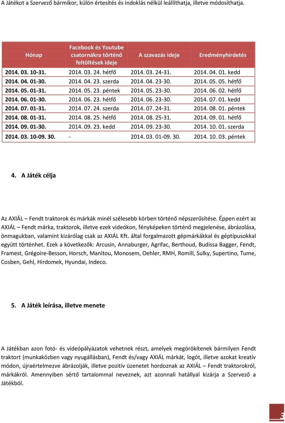 szerda 2014. 04. 23-30. 2014. 05. 05. hétfő 2014. 05. 01-31. 2014. 05. 23. péntek 2014. 05. 23-30. 2014. 06. 02. hétfő 2014. 06. 01-30. 2014. 06. 23. hétfő 2014. 06. 23-30. 2014. 07. 01. kedd 2014.