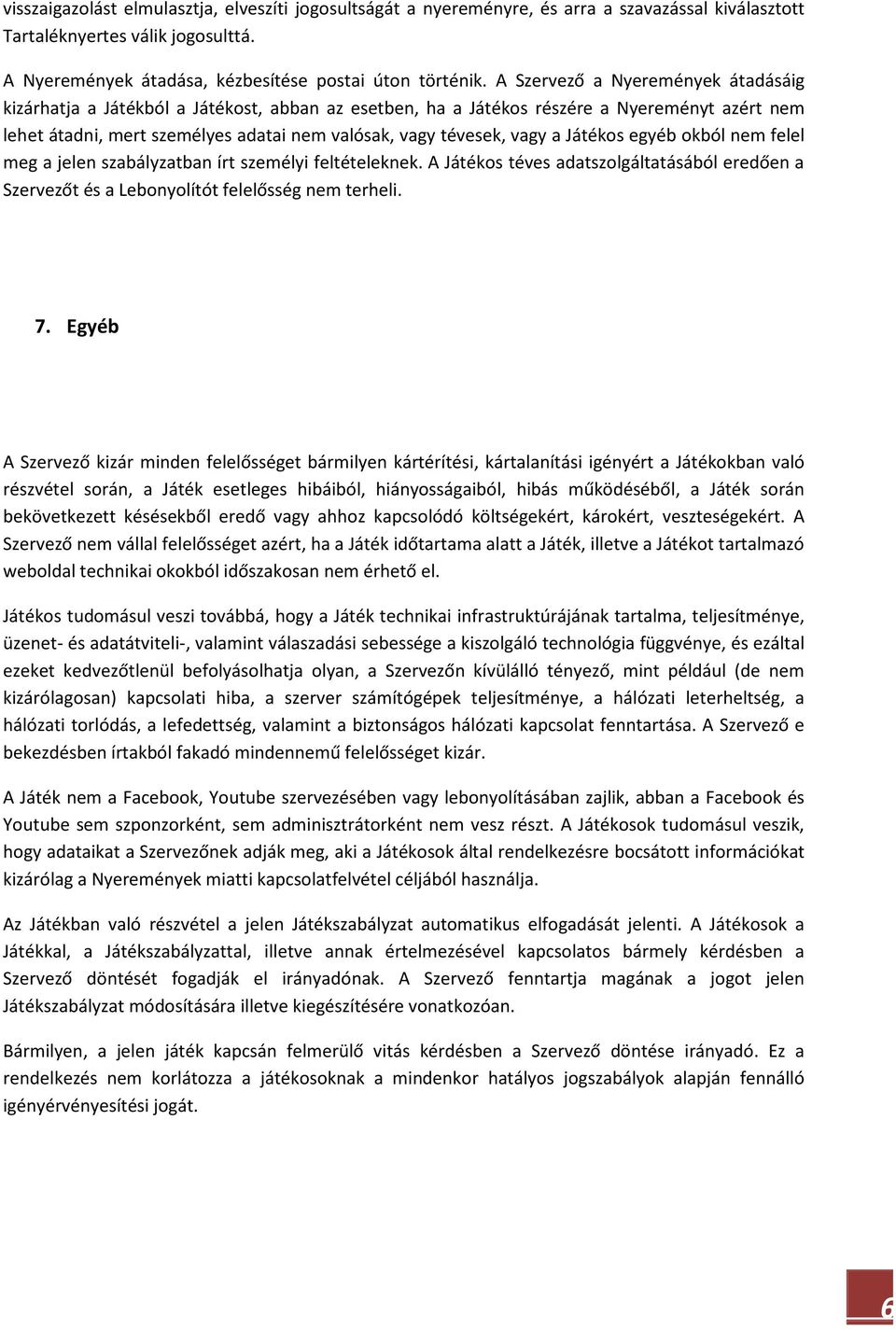 a Játékos egyéb okból nem felel meg a jelen szabályzatban írt személyi feltételeknek. A Játékos téves adatszolgáltatásából eredően a Szervezőt és a Lebonyolítót felelősség nem terheli. 7.