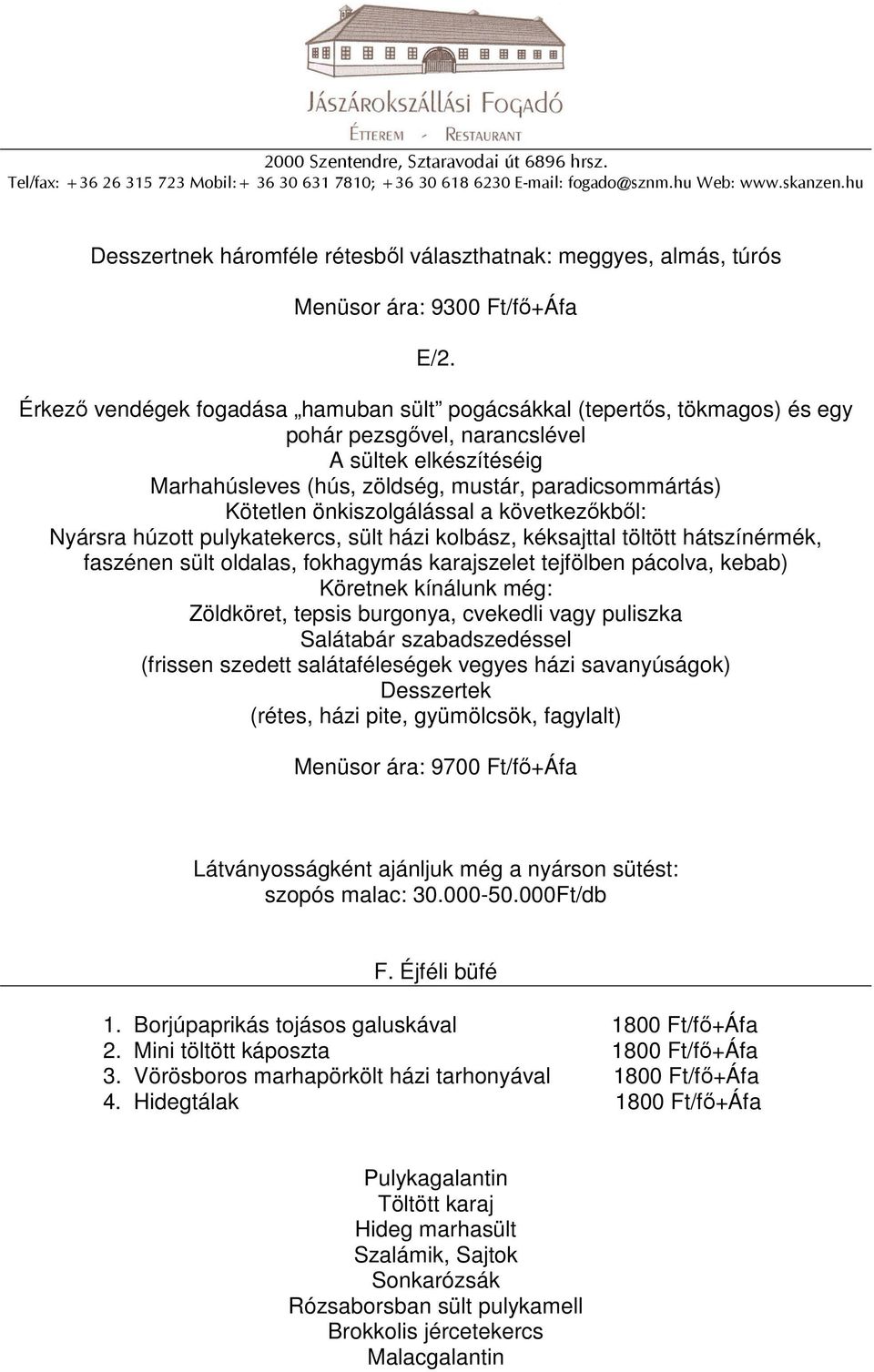 önkiszolgálással a következıkbıl: Nyársra húzott pulykatekercs, sült házi kolbász, kéksajttal töltött hátszínérmék, faszénen sült oldalas, fokhagymás karajszelet tejfölben pácolva, kebab) Köretnek