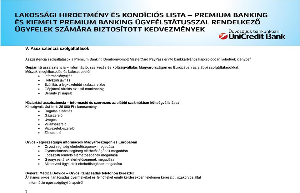 Gépjármű tárolás az első munkanapig Bérautó (1 napra) Háztartási asszisztencia információ és szervezés az alábbi szakmákban költségvállalással Költségvállalási limit: 25 000 Ft / káresemény Dugulás