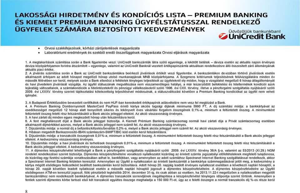 átszámított egyenlege, valamint az UniCredit Banknál vezetett értékpapírszámla aktuálisan rendelkezésre álló összesített záró állományának aktuális piaci értéke. 2.