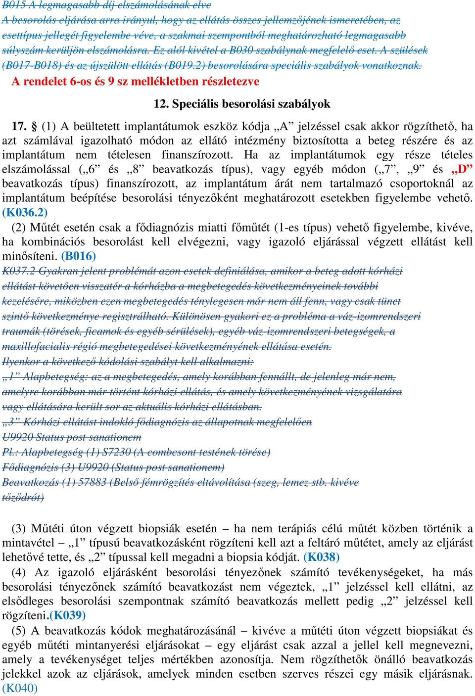 2) besorolására speciális szabályok vonatkoznak. A rendelet 6-os és 9 sz mellékletben részletezve 12. Speciális besorolási szabályok 17.