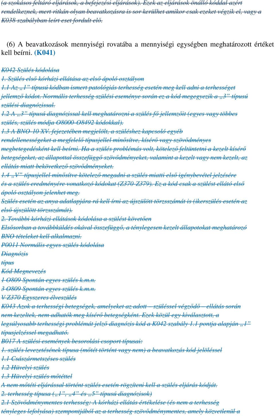 (6) A beavatkozások mennyiségi rovatába a mennyiségi egységben meghatározott értéket kell beírni. (K041) K042 Szülés kódolása 1. Szülés elsı kórházi ellátása az elsı ápoló osztályon 1.