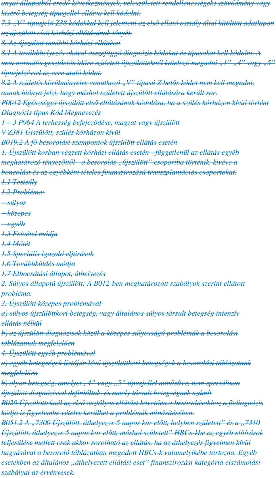 1 A továbbhelyezés okával összefüggı diagnózis kódokat és típusokat kell kódolni.